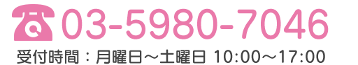 TEL:03-5980-7046 受付時間：月曜日～土曜日：10時～17時